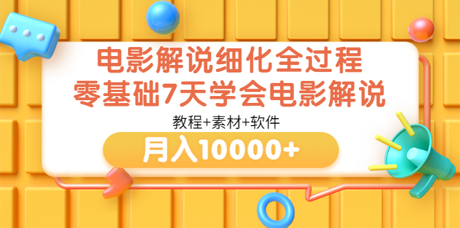 【副业项目3649期】电影解说全套流程，零基础7天学会电影解说月入10000+（教程+素材+软件）-佐帆副业网