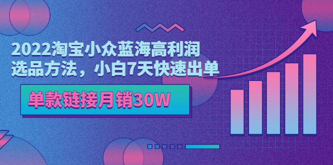【副业项目3689期】2022淘宝小众蓝海高利润选品方法，小白7天快速出单，单款链接月销30W-佐帆副业网