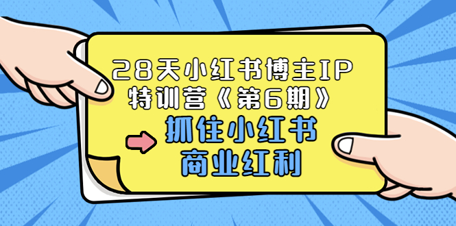【副业项目3747期】28天小红书博主IP特训营《第6期》，抓住小红书商业红利 (价值1999)-佐帆副业网