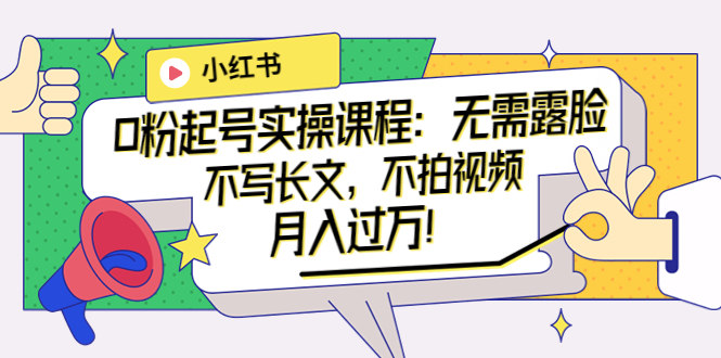 【副业项目4013期】小红书0粉起号实操课程：无需露脸，不写长文，不拍视频月入过万-佐帆副业网