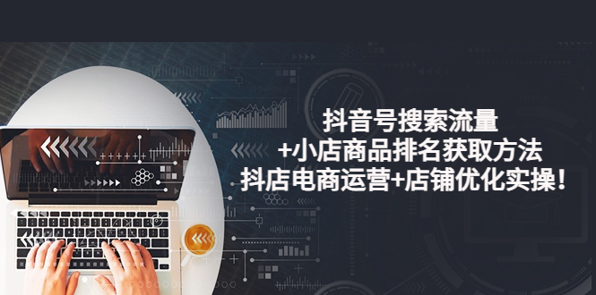【副业项目4015期】抖音号搜索流量+小店商品排名获取方法，抖店电商运营+店铺优化实操-佐帆副业网