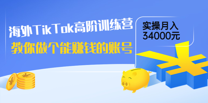 【副业项目4025期】海外TikTok高阶训练营：教你做个能赚钱的账号，实操月入34000元-佐帆副业网