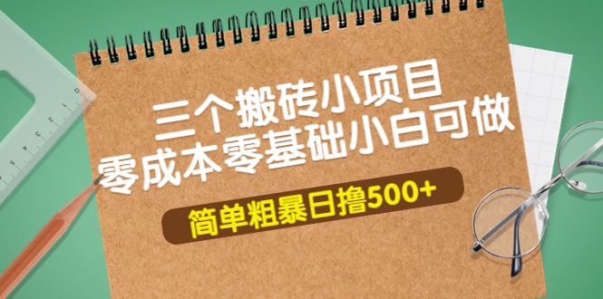 【副业项目4038期】三个搬砖小项目，零成本零基础小白简单粗暴轻松日赚钱500+-佐帆副业网