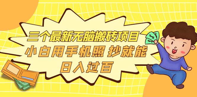 【副业项目4163期】三个最新无脑搬砖项目，小白用手机照抄就能日入过百-佐帆副业网