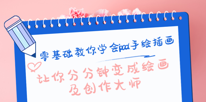 【副业项目4447期】零基础教你学会ipad手绘插画，让你分分钟变成绘画及创作大师-佐帆副业网