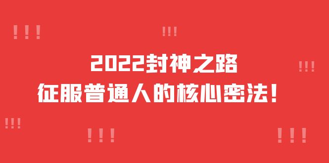 【副业项目4256期】2022封神之路-征服普通人的核心密法，全面打通认知-价值6977元-佐帆副业网