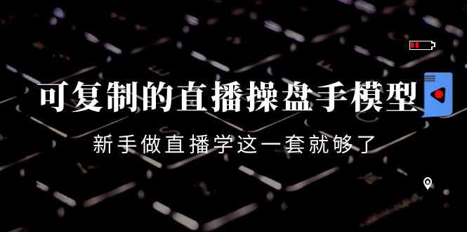 【副业项目4398期】可复制的直播操盘手模型：新手做直播就学这一套就够了（12节课）-佐帆副业网
