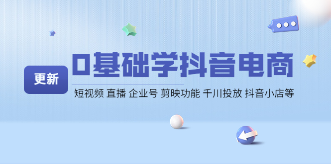 【副业项目4414期】0基础学抖音电商【更新】短视频 直播 企业号 剪映功能 千川投放 抖音小店等-佐帆副业网