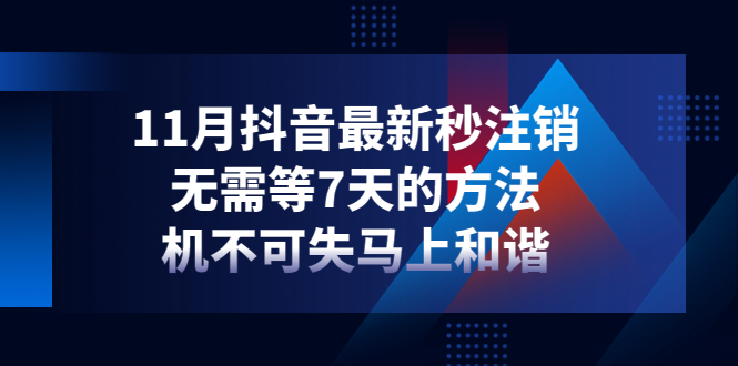 【副业项目4626期】11月抖音最新秒注销，无需等7天的方法，机不可失马上和谐-佐帆副业网