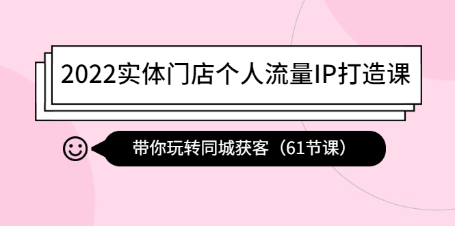 【副业项目4473期】2022实体门店个人流量IP打造课：带你玩转同城获客（61节课）-佐帆副业网