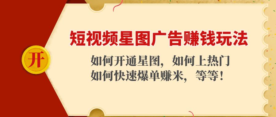 【副业项目4578期】短视频星图广告赚钱玩法：如何开通，如何上热门，如何快速爆单赚米-佐帆副业网