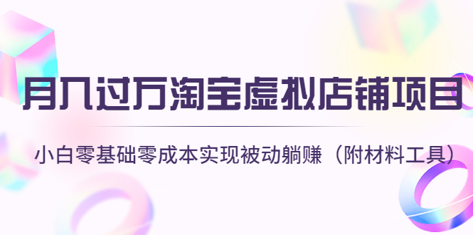 【副业项目4665期】月入过万淘宝虚拟店铺项目，小白零基础零成本实现被动躺赚（附材料工具）-佐帆副业网