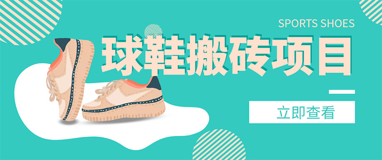 【副业项目4740期】外面收费998的球鞋搬砖项目，月入5000+【详细教程+资源渠道】-佐帆副业网