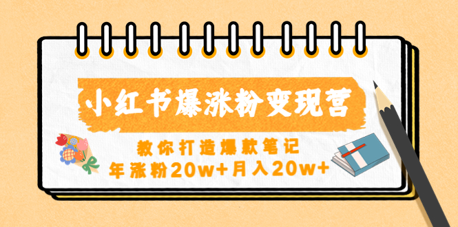 【副业项目4885期】小红书爆涨粉变现营（第五期）教你打造爆款笔记，年涨粉20w+月入20w+-佐帆副业网