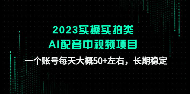 【副业项目4910期】2023实操实拍类AI配音中视频项目，一个账号每天大概50+左右，长期稳定-佐帆副业网