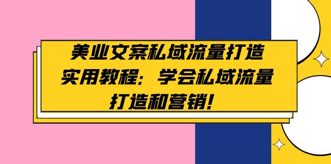 【副业项目5175期】美业文案私域流量打造实用教程：学会私域流量打造和营销-佐帆副业网