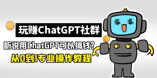 【副业项目5192期】玩赚CGPT社群：听说CGPT可以用来搞钱？从0到1保姆级教程(2月25更新)-佐帆副业网