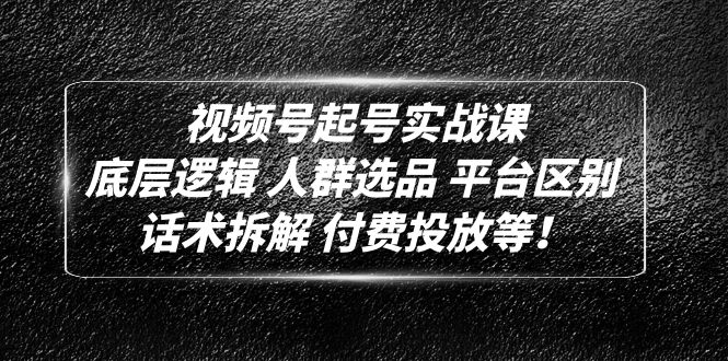 【副业项目5124期】视频号起号实战课：底层逻辑 人群选品 平台区别 话术拆解 付费投放等-佐帆副业网