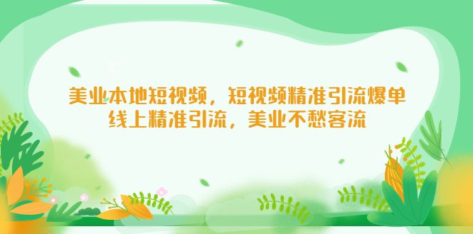 【副业项目5232期】美业本地短视频，短视频精准引流爆单，线上精准引流，美业不愁客流-佐帆副业网