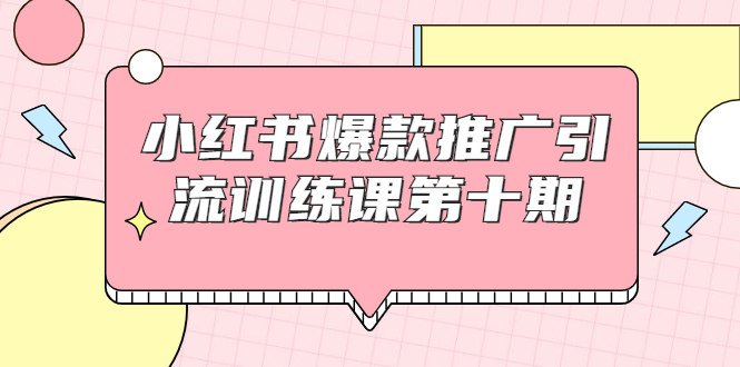 【副业项目1957期】小红书爆款推广引流训练课副业项目十期，手把手带你玩转小红书，轻松月入过万-佐帆副业网