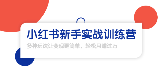 【副业项目1907期】小红书新手实战训练营：多种变现玩法，轻松玩转小红书月赚过万-佐帆副业网