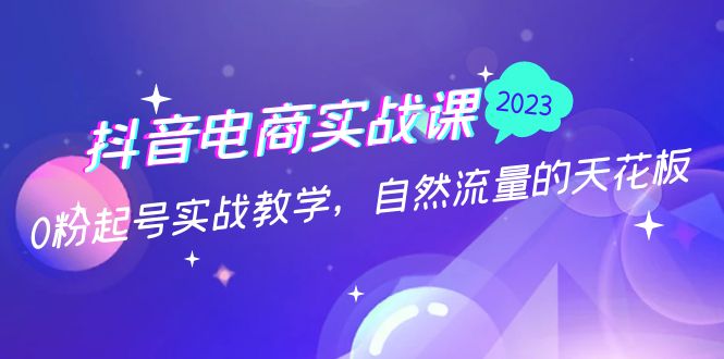 【副业项目5228期】抖音电商实战课：0粉起号实战教学，自然流量的天花板（2月19最新）-佐帆副业网