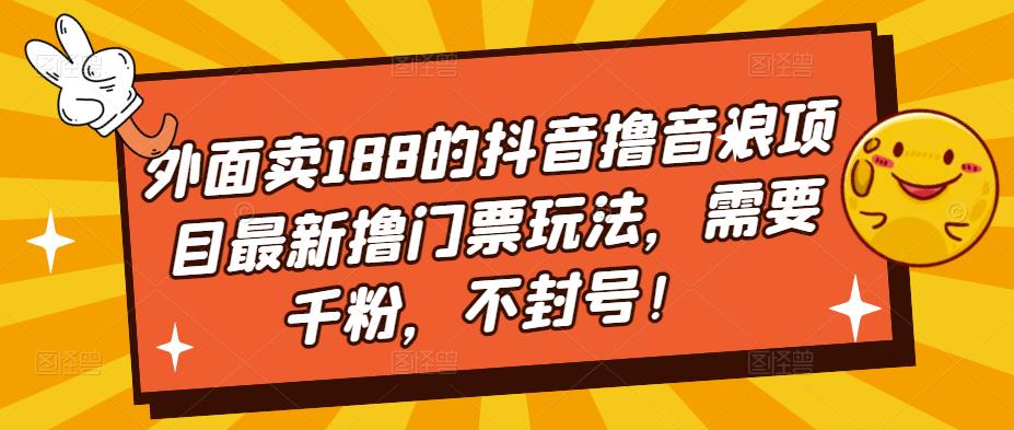 【副业项目5250期】外面卖188的抖音撸音浪项目最新撸门票玩法，需要千粉，不封号！-佐帆副业网