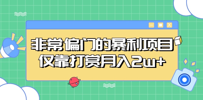 【副业项目5422期】非常偏门的暴利项目，仅靠打赏月入2w+-佐帆副业网