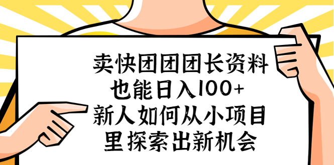 【副业项目5619期】卖快团团团长资料也能日入100+ 新人如何从小项目里探索出新机会-佐帆副业网