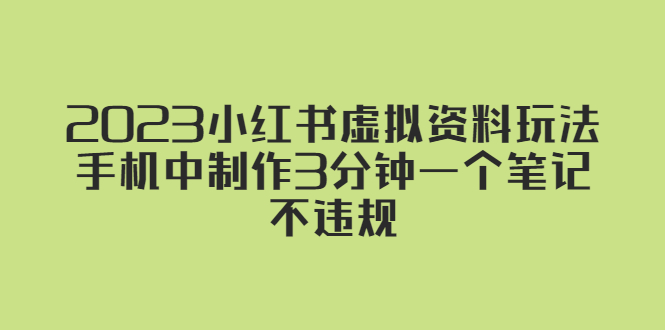【副业项目5649期】2023小红书虚拟资料玩法，手机中制作3分钟一个笔记不违规-佐帆副业网