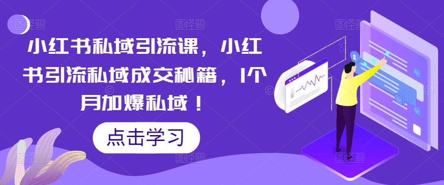 【副业项目5470期】小红书私域引流课，小红书引流私域成交秘籍，1个月加爆私域！-佐帆副业网