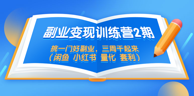【副业项目5542期】副业变现训练营2期，挑一门好副业，三周干起来（闲鱼 小红书 量化 套利）-佐帆副业网
