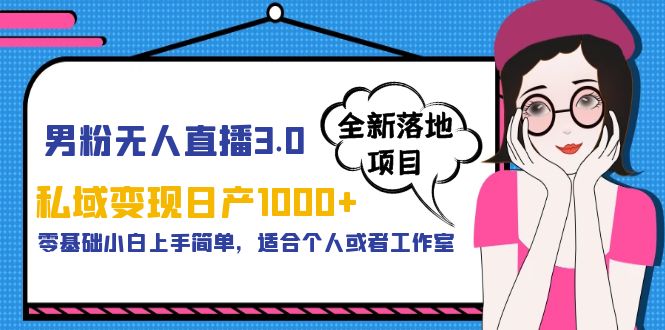 【副业项目5958期】男粉无人直播3.0私域变现日产1000+，零基础小白上手简单，适合个人或工作室-佐帆副业网