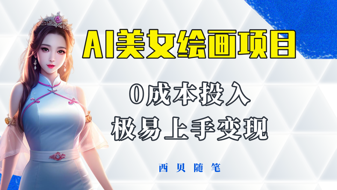 【副业项目5965期】今年最火的AI美女绘画项目 保姆级教程分享 多重变现方式 让小白轻松上手-佐帆副业网