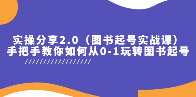 【副业项目5847期】实操分享2.0（图书起号实战课），手把手教你如何从0-1玩转图书起号！-佐帆副业网