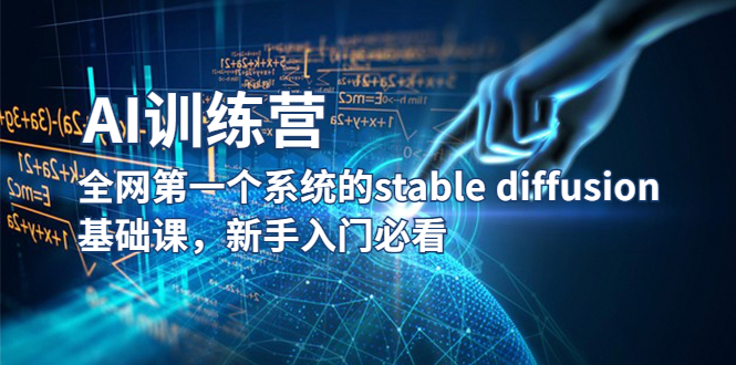 【副业项目5686期】【AI训练营】全网第一个系统的stable diffusion基础课，新手入门必看-佐帆副业网