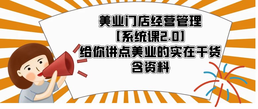 【副业项目5794期】美业门店经营管理【系统课2.0】给你讲点美业的实在干货，含资料-佐帆副业网