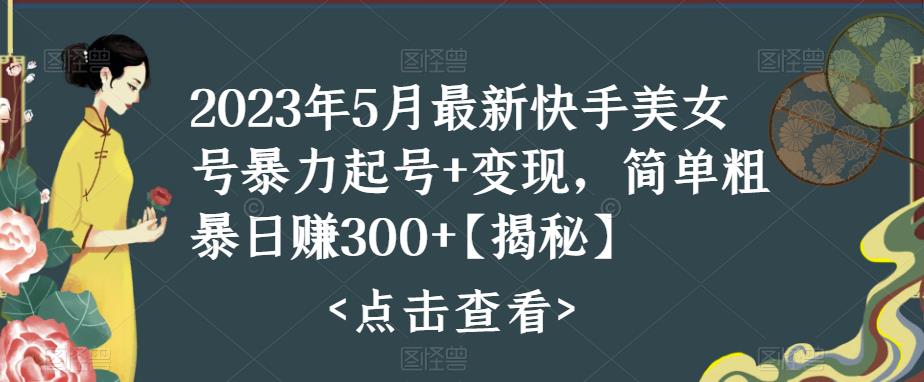 【副业项目5979期】快手暴力起号+变现2023五月最新玩法，简单粗暴 日入300+-佐帆副业网