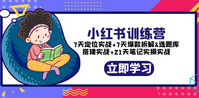 【副业项目5782期】小红书训练营：7天定位实战+7天爆款拆解+选题库搭建实战+21天笔记实操实战-佐帆副业网