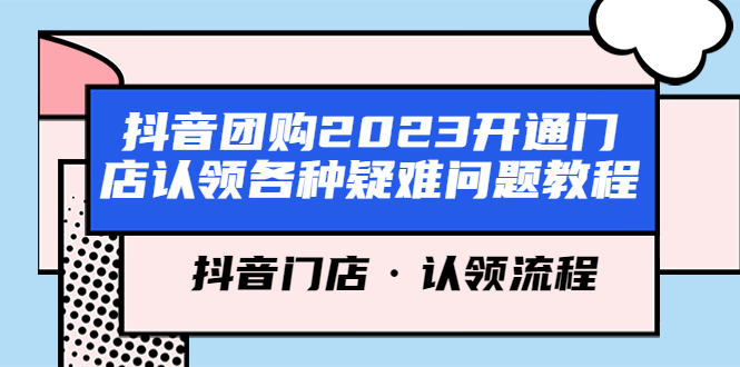 【副业项目5748期】抖音团购2023开通门店认领各种疑难问题教程，抖音门店·认领流程-佐帆副业网