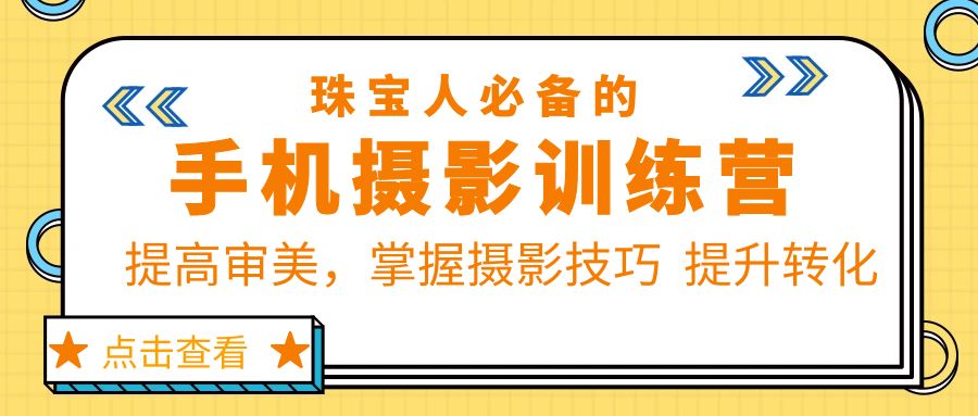 【副业项目5844期】珠/宝/人必备的手机摄影训练营第7期：提高审美，掌握摄影技巧 提升转化-佐帆副业网