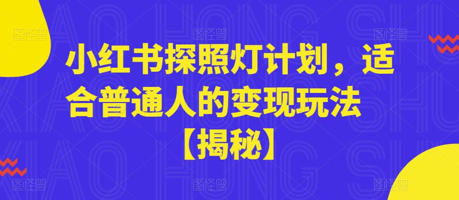 【副业项目6180期】小红书探照灯计划，适合普通人的变现玩法【揭秘】-佐帆副业网