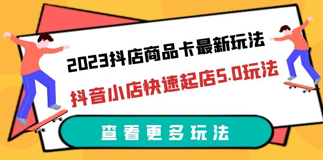 【副业项目6360期】2023抖店商品卡最新玩法，抖音小店快速起店5.0玩法（11节课）-佐帆副业网