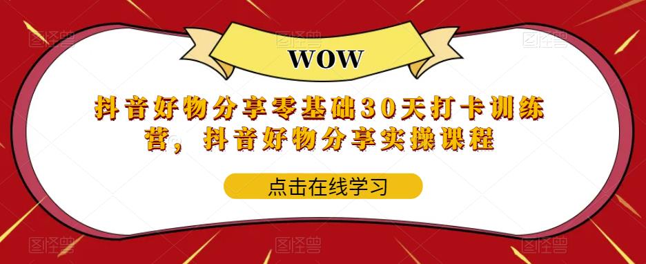 【副业项目6003期】抖音好物分享0基础30天-打卡特训营，抖音好物分享实操课程-佐帆副业网