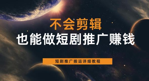 【副业项目6094期】不会剪辑也能做短剧推广赚钱，短剧推广搬运详细教程-佐帆副业网