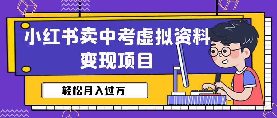 【副业项目6672期】小红书卖中考虚拟资料变现分享课：轻松月入过万（视频+配套资料）-佐帆副业网