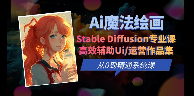 【副业项目6408期】Ai魔法绘画 Stable Diffusion专业课 高效辅助Ui/运营作品集 0到精通系统课-佐帆副业网