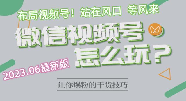 【副业项目6445期】2023.6视频号最新玩法讲解，布局视频号，站在风口上-佐帆副业网