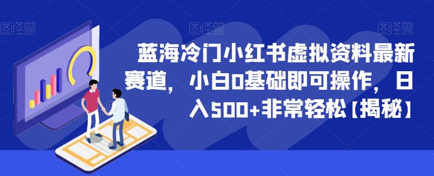 【副业项目6591期】蓝海冷门小红书虚拟资料最新赛道，小白0基础即可操作，日入500+非常轻松-佐帆副业网