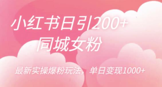 【副业项目6596期】小红书日引200+同城女粉，最新实操爆粉玩法，单日变现1000+-佐帆副业网